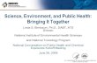 Science, Environment, and Public Health: Bringing It Together · Science, Environment, and Public Health: Bringing It Together Linda S. Birnbaum, Ph.D., DABT, ATS Director National