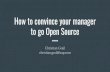 How to convince your manager to go Open Source€¦ · How to convince your manager to go Open Source Christian Grail christian.grail@sap.com ((((Use the Force))))