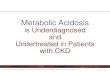 Metabolic Acidosis Is Underdiagnosed And Undertreated In ... · Metabolic Acidosis is Underdiagnosed and Undertreated in Patients with CKD Tangri N, American Society of Nephrology,