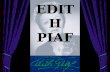 EDIT H PIAF - dijaski.net · Piaf” (Pariški vrabček) • 1915- 1963. CHANSON • od 19. stol. aktualna, drzno šaljiva ali saitrična kabaretna pesem ali popevka, izvajana z recitiranim