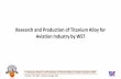 Research and Production of Titanium Alloy for Aviation ...€¦ · Aluminium 0.4% Vanadium 0.3% Oxygen 0.02% Fu Baoquan, Research and Production of Titanium Alloy for Aviation Industry