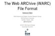 CS 531 Web Server Design The Web ARChive (WARC) File Format · Web ARChive (WARC) is a well-supported and evolving ISO standard data format It is a text-based HTTP Message-like wrapper