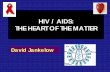 HIV / AIDS: THE HEART OF THE MATTER Jankelow - HIV AIDS The...2010: +34 million living with HIV worldwide; up 17% from 2001 Sub-Saharan Africa (12% global population); most affected
