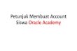 Petunjuk Membuat Account Siswa Oracle Academybelajaroracle.com/oai/membuat_account_siswa.pdfMulai Mengisi Data Siswa MOHON DIPERHATIKAN!!! •JANGAN MENGGUNAKAN DATA SISWA YANG SESUNGGUHNYA