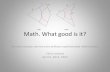 Math. What good is it? · Math. What good is it? Modern society cannot exist without sophisticated mathematics Chris Lomont April 6, 2011, EMU