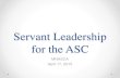 Servant Leadership for the ASC - MNASCA · • Greenleaf, Robert. Servant Leadership: A Journey Into the Nature of Legitimate Power and Greatness • Sipe, James W and Frick Don M.