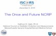 The Once and Future NCRP · 2018-12-06  · National Council on Radiation Protection and Measurements . Massachusetts General Hospital/Harvard Medical School . December 6, 2018. NCRP