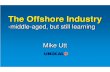 The Offshore Industry · 2020. 6. 17. · The Offshore Industry-middle-aged, but still learning. SPE DISTINGUISHED LECTURER SERIES is funded principally through a grant of the SPE