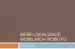 SEBELOKALIZACE MOBILNÍCH ROBOTŮrobotika/prednasky/2014_BROB_07A... · 2014. 3. 28. · Sebelokalizace Autonomní určení pozice a orientace robotu ve zvoleném souřadnicovém