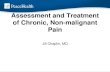 Assessment and Treatment of Chronic, Non-malignant Pain PC … · Low back pain: 10%- Leading cause of disability, Americans < age 45 Chronic Regional Pain 11.1% Leg/foot pain 7.1%