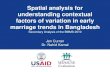 Spatial analysis for understanding contextual factors of ... · higher dowry Both poor and wealthy families have motivations to marry ... Employed 5 questionnaires: Household questionnaire,