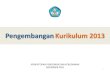 PengembanganKurikulum 2013 - sriwahana.files.wordpress.com · Perkembangan Kurikulum di Indonesia 1947 Rencana Pelajaran → Dirinci dalam Rencana Pelajaran Terurai 1964 Rencana Pendidikan
