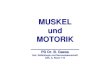MUSKEL und MOTORIK - Goethe-Universität · 2016. 10. 14. · MUSKEL und MOTORIK _____ PD Dr. B. Gaese Inst. Zellbiologie und Neurowissenschaft Geb. A, Raum 110