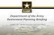 Department of the Army Retirement Planning Briefing...To provide an overview of the planning needed to prepare for retirement. NOTE: This briefing is not designed to replace the Army