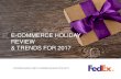 E-COMMERCE HOLIDAY REVIEW & TRENDS FOR 2017 · 2020. 5. 14. · E-COMMERCE HOLIDAY REVIEW & TRENDS FOR 2017 LOOKING BACK AND PLANNING AHEAD FOR 2017. REVIEW. IDENTIFY . PROVIDE .