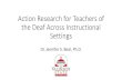 Action Research for Teachers of the Deaf · 2020. 4. 9. · My Background B.S., Special Education, VSU M.Ed, Deaf Education, VSU Teacher in Valdosta for 6 years Ed.S., VSU Ph.D.,
