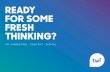 READY FOR SOME FRESH THINKING?...stand out from their competitors, whether it’s through our multi-channel content campaigns, stand-out award entries, visual marketing or captivating