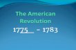 1775 - 1783 - Weebly · 2018. 9. 3. · Patriots, Rebels, Sons of Libery, Minutemen, Revolutionaries Redcoats, Lobsterbacks, Royalists, Loyalists Tories, King’s Men. Continental