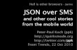 Hell is other browsers - Sartre JSON over SMSHTML5 apps conclusion So HTML5 apps will conquer the world, because they will work everywhere. They may get their data as JSON over SMS.