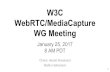 WG Meeting WebRTC/MediaCapture...2017/01/25  · WebRTC specs 2 Welcome! Welcome to the interim meeting of the W3C WebRTC WG! During this meeting, we hope to make progress on outstanding