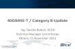40GBASE-T / Category 8 Update · Lessons learned from 10GBASE-T NGBase-T Update 40GbE and 100GbE Options 40GBASE-KR4 40GBASE-CR4 40GBASE-SR4 40GBASE-LR4 40GBASE-FR 802.3ba 802.3ba