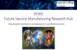 EPSRC Future Vaccine Manufacturing Research Hub · 2018. 5. 3. · Future Vaccine Manufacturing Research Hub •Introduction to the FVMR Hub •Aims and objectives •Hub capabilities