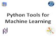 Python Tools for Machine Learning · 2020. 11. 10. · •Machine learning involves working with data –analyzing, manipulating, transforming, … •Moreoftenthannot,it’snumeric