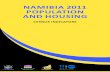 NAMIBIA 2011 POPULATION AND HOUSING...The report presents the main results of the 2011 Namibia Population and Housing Census, which was undertaken in August 2011. The report provides