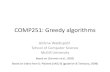 COMP251: Greedy algorithmsjeromew/teaching/251/F2018/... · 2018. 10. 2. · Elements of Greedy Algorithms No general way to tell if a greedy algorithm is optimal, but two key ingredients