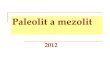 Paleolit a mezolit - Masaryk University · 2013. 11. 28. · Mezolit osídlení je řídké skupinky hrobů Obříství u Mělníka obydlí oválné mírně zahloubené - Smolín