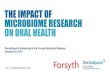 THE IMPACT OF MICROBIOME RESEARCH ON ORAL HEALTH · THE IMPACT OF MICROBIOME RESEARCH ON ORAL HEALTH DentaQuest Partnership & the Forsyth Institute Webinar January20, 2021 DOI: 10.35565/DQP.2021.3024