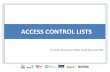 ACCESS CONTROL LISTS · 2020. 5. 18. · PRIMENA ACL LISTE R1(config)# access-list 1 permit 192.168.10.0 0.0.0.255 R1(config)# interface serial 0/0/0 R1(config-if)# ip access-group