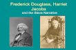 Frederick Douglass, Harriet JacobsFrederick Douglass, Harriet Jacobs and the Slave Narrative Narrative of the Life of Frederick Douglass • First published in 1845; again in 1847