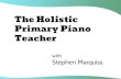 The Holistic Primary Piano Teacher...Quadrille Quadrille by Joseph Haydn (1732 –1809) #3 Begin at the Beginning Pulse Rhythm + Metre e. g. Jolly Music Pulse Rhythm + Metre Embody