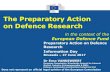 Preparatory Action on defence research - demo project...Dr Erno VANDEWEERT European Commission, Directorate General for Internal Market, Industry, Entrepreneurship & SMEs Defence,
