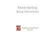 Mobile Banking Setup Instructions Banking - Customer.pdf · 2016. 4. 25. · account is active. •Activate Mobile ... selected during setup (see page 6) •Select account to transfer