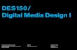 150/ Digital Media Design I · 2015. 8. 24. · DES150/ Digital Media Design I University of Illinois at Chicago College of Architecture, Design, and the Arts School of Design DES