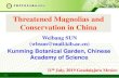 Threatened Magnolias and Conservation in China · 2019. 7. 21. · Threatened Magnolias and Conservation in China Weibang SUN (wbsun@mail.kib.ac.cn) Kunming Botanical Garden, Chinese