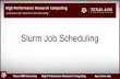 Slurm Job Scheduling · 2019. 11. 5. · Job Scheduling SBATCH Parameters Single node jobs single-core multi-core Multi-node jobs MPI jobs TAMULauncher array jobs Monitoring job resource