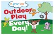 Outdoor Play ery Day! - BeActiveKids · Tips • While reading talk about nature and the importance of outdoor play • Take the story outside to read and participate in activities