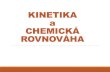 KINETIKA a CHEMICKÁ ROVNOVÁHA - EduPagekovacska.edupage.org/files/CHEMICKa_ROVNOVaHA.pdfKINETIKA a CHEMICKÁ ROVNOVÁHA Rýchlosť chemickej reakcie Chemické reakcie majú rôznu