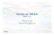 Hands on WEKA - IJSkt.ijs.si/PetraKralj/forStudents/HandsOnWeka20061115.pdf · 2007. 10. 3. · Petra.Kralj@ijs.si To assist you • Branko Kavšek (Branko.Kavsek@ijs.si) •Panče