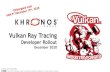 Vulkan Ray Tracing · 2020. 12. 15. · Ray tracing setup compute workloads can be intensive. Building Acceleration Structures and compiling Ray Tracing Pipelines. Two Vulkan mechanisms