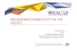 Broadband Connectivity in the Pacific - ESCAP · 2018. 4. 6. · IMPROVING REGIONAL BROADBAND CONNECTIVITY THROUGH THE ASIA-PACIFIC INFORMATION SUPERHIGHWAY BROADBAND CONNECTIVITY