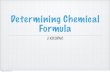 Determining Chemical Formula · 2019. 10. 28. · Empirical Formula The empirical formula is the simplest formula of a compound. It tells us the relative number of atoms in a compound.