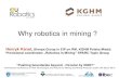 Why robotics in Mining - EurominesWhy robotics in mining ? Henryk Karaś, Sherpa Group in EIP on RM, KGHM Polska Miedź; Provisional coordinator „Robotics in Mining” SPARC Topic