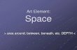 Art Element: Space · Element: Space Notes Definition * area around, between, beneath, etc. DEPTH Ways 1. Shadows, Value 2. Overlapping 3. Linear Perspective 4. Optical Perspective