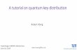 A tutorial on quantum key distribution - WebHome … · 2019. 6. 19. · Copenhagen QMATH Masterclass June 18, 2019 Robert König A tutorial on quantum key distribution