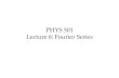 LECTURE 6 - Fourier SeriesFourier Series! Historical background • The Fourier series is named in honour of Jean-Baptiste Joseph Fourier (1768–1830), who made important contributions