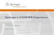 Springer’s COUNTER Experience - STM · Springer’s COUNTER Experience Brian Bishop VP Platform Development March 17, 2011 . COUNTER 2 Platforms with COUNTER reporting . COUNTER